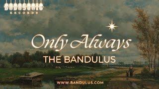 The Bandulus - Only Always (Lyric Video)