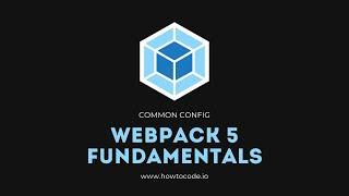 Webpack 5 Fundamentals - 8. Common Config