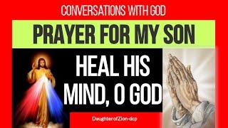 PRAYER FOR MY SON. HEAL HIS MIND, O GOD