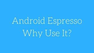 Android Espresso - Why Use it?