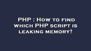 PHP : How to find which PHP script is leaking memory?