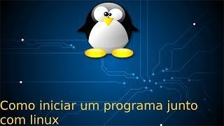 Como iniciar um programa junto com sistema linux