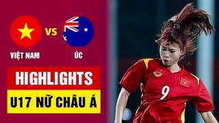 Highlights U17 nữ Việt Nam - U17 nữ Úc | Nỗ lực đến phút cuối, điểm 10 tinh thần chiến đấu