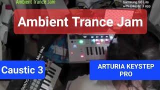 Ambient Trance Jam | Keystep Pro | Caustic 3. use Headphones