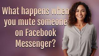 What happens when you mute someone on Facebook Messenger?