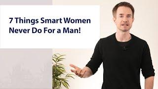 7 Things Smart Women Never Do For a Man!