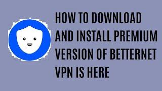 how to download and install betternet vpn full version