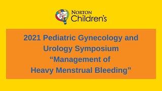 2021 Pediatric Gynecology and Urology Symposium: Management of Heavy Menstrual Bleeding