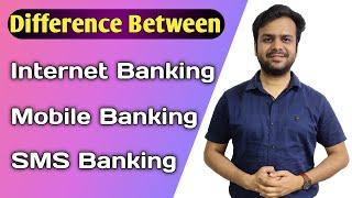 Difference between SMS Banking, Internet Banking and Mobile banking