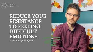 Reduce Your Resistance to Feeling Difficult Emotions