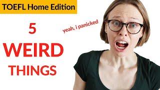 TOEFL Home Edition – 5 WEIRD things