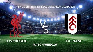 LIVERPOOL VS FULHAM (English Premier League Season 2024/2025 Match Week 16 Fixture Analysis)