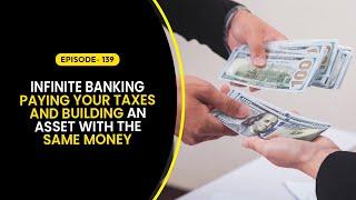 Infinite Banking: Paying Your Taxes and Building an Asset with the Same Money