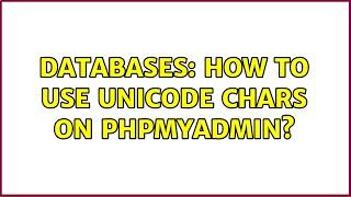 Databases: How to use Unicode chars on PHPMyAdmin?