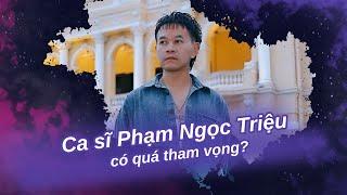 Ca sĩ Phạm Ngọc Triệu có quá tham vọng? | Vén màn showbiz