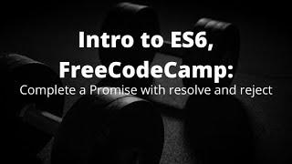 Complete a Promise with resolve and reject, freeCodeCamp's Learn ES6 Challenges