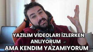 YAZILIM VİDEOLARI İZLEYİP ANLIYORUM AMA KENDİM YAZAMIYORUM.