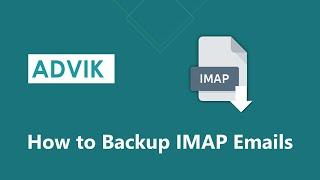 How to Backup IMAP Emails to PC in 2024 | Advik IMAP Backup Tool