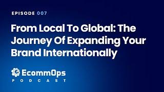 007: From Local to Global: The Journey of Expanding Your Brand Internationally