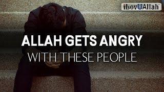 ALLAH GETS ANGRY WITH THESE PEOPLE