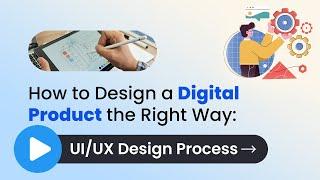 How to Design A Digital Product the Right Way: UI UX Design Process Explained in Detail