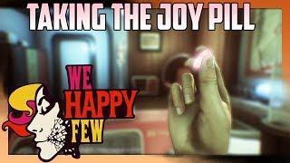 WHAT HAPPENS IF YOU TAKE THE JOY PILL We Happy Few