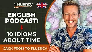 LEARN ENGLISH PODCAST: 10 IDIOMS ABOUT TIME THAT YOU MUST KNOW