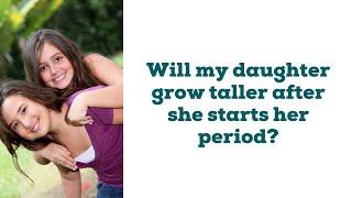 Parent Video - Will my daughter grow taller after she starts her period?