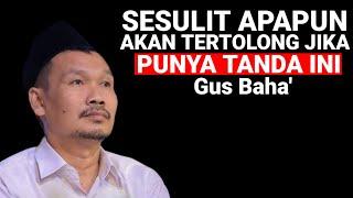 SESULIT APAPUN KAMU AKAN TERTOLONG JIKA PUNYA TANDA INI | NGAJI BARENG GUS BAHA' TERBARU