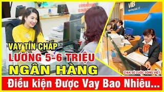 Vay tín chấp ngân hàng Lương 5, 6 triệu Điều kiện thủ tục lãi suất Bạn nên Biết