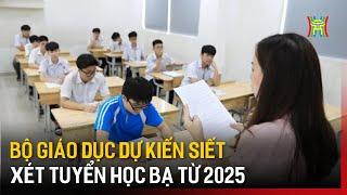 Bộ Giáo dục dự kiến siết xét tuyển học bạ từ 2025 | Tin tức