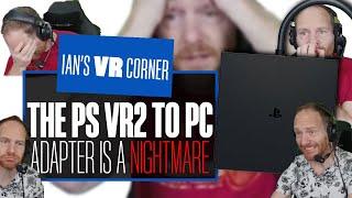 The PlayStation VR2 PC Adapter Is A NIGHTMARE - Ian's VR Corner