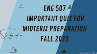 ENG 507 Important Quiz for Midterm Preparation Fall 2023 || Solved Quiz 2023
