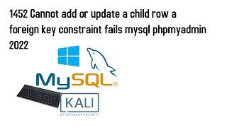 1452 Cannot add or update a child row a foreign key constraint fails mysql phpmyadmin 2022