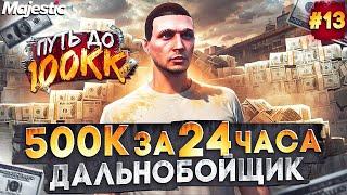 500К за 24 ЧАСА - ДАЛЬНОБОЙЩИК! ЛУЧШИЙ ЗАРАБОТОК! ПУТЬ ДО 100КК #13 в GTA 5 RP / MAJESTIC RP