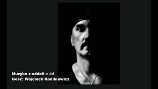 Muzyka z oddali -Wojciech Konikiewicz, e 44 (podcast)