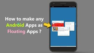 How to make any Android Apps as Floating Apps ?