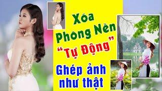 Xóa Phông Ghép Nền chuyên nghiệp chỉ mất 3 phút