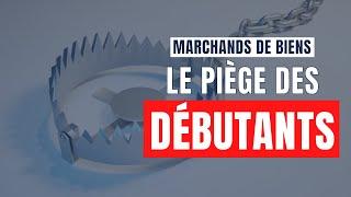 Marchands de biens : le piège du débutant!!