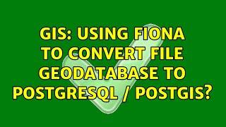 GIS: Using Fiona to Convert file geodatabase to PostgreSQL / PostGIS? (2 Solutions!!)