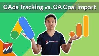 Google Ads Conversion Tracking vs. GA Goal Import: Which one to choose?