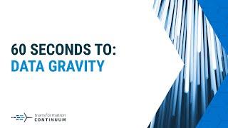 Data Gravity: 60 Seconds to Transformation