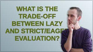 What is the trade-off between Lazy and Strict/Eager evaluation?