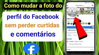 Como alterar a foto do perfil do Facebook sem perder curtidas e comentários (2023)