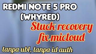 Fix stuck recovery, micloud redmi note 5 pro whyred tanpa ubl tanpa id auth 100% sukses