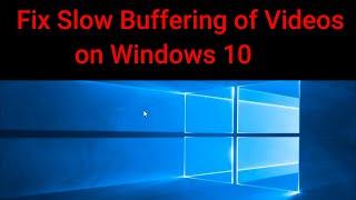How to Fix Slow Buffering of Videos on Windows 10