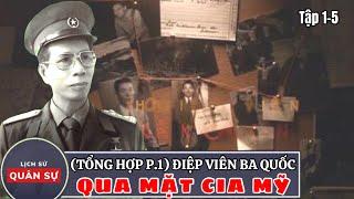 (TỔNG HỢP PHẦN 1) Điệp Viên Ba Quốc (Tập 1-5): Qua Mặt CIA Mỹ | Lịch Sử Quân Sự