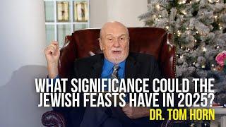 What Significance Could The Jewish Feasts Have in 2025 - Tom Horn