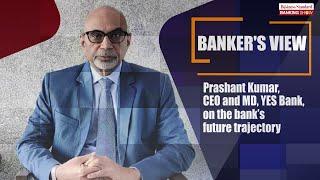 TBS, Prashant Kumar, CEO and MD, YES Bank, on the bank’s future trajectory