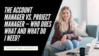 The Account Manager vs. Project Manager — Who Does What And What Do I Need?